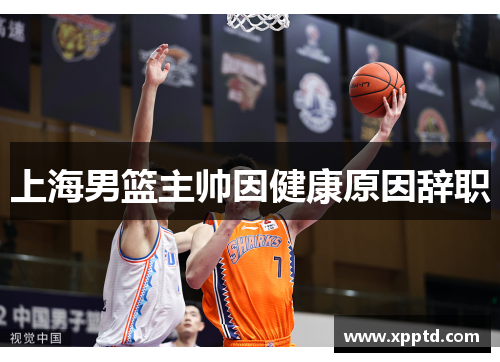 上海男篮主帅因健康原因辞职